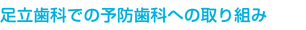 足立歯科での予防歯科への取り組み